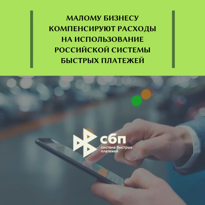 МАЛОМУ БИЗНЕСУ КОМПЕНСИРУЮТ РАСХОДЫ НА ИСПОЛЬЗОВАНИЕ РОССИЙСКОЙ СИСТЕМЫ БЫСТРЫХ ПЛАТЕЖЕЙ