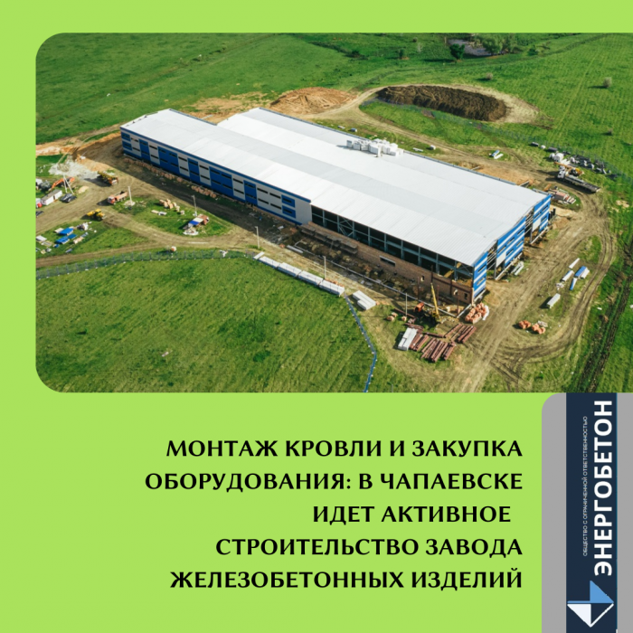 МОНТАЖ КРОВЛИ И ЗАКУПКА ОБОРУДОВАНИЯ: В ЧАПАЕВСКЕ ИДЕТ АКТИВНОЕ СТРОИТЕЛЬСТВО ЗАВОДА ЖЕЛЕЗОБЕТОННЫХ ИЗДЕЛИЙ