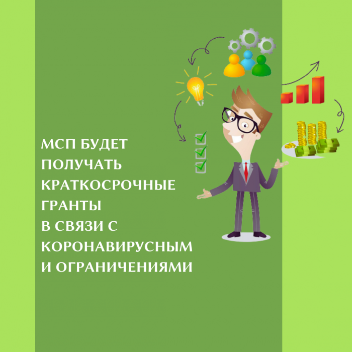 МСП БУДЕТ ПОЛУЧАТЬ КРАТКОСРОЧНЫЕ ГРАНТЫ В СВЯЗИ С КОРОНАВИРУСНЫМИ ОГРАНИЧЕНИЯМИ