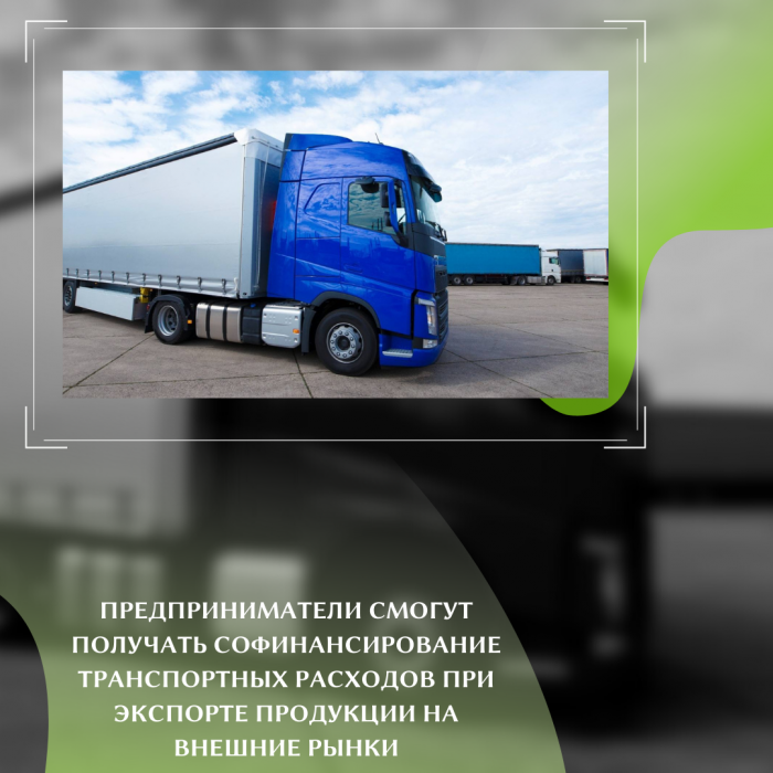 ПРЕДПРИНИМАТЕЛИ СМОГУТ ПОЛУЧАТЬ СОФИНАНСИРОВАНИЕ ТРАНСПОРТНЫХ РАСХОДОВ ПРИ ЭКСПОРТЕ ПРОДУКЦИИ НА ВНЕШНИЕ РЫНКИ